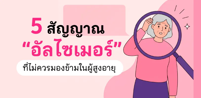  5 สัญญาณ “อัลไซเมอร์” ที่ไม่ควรมองข้ามในผู้สูงอายุ
